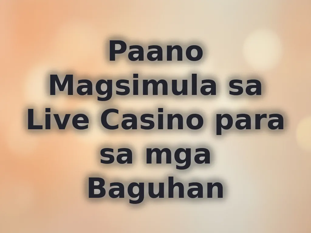 Paano Magsimula sa Live Casino para sa mga Baguhan