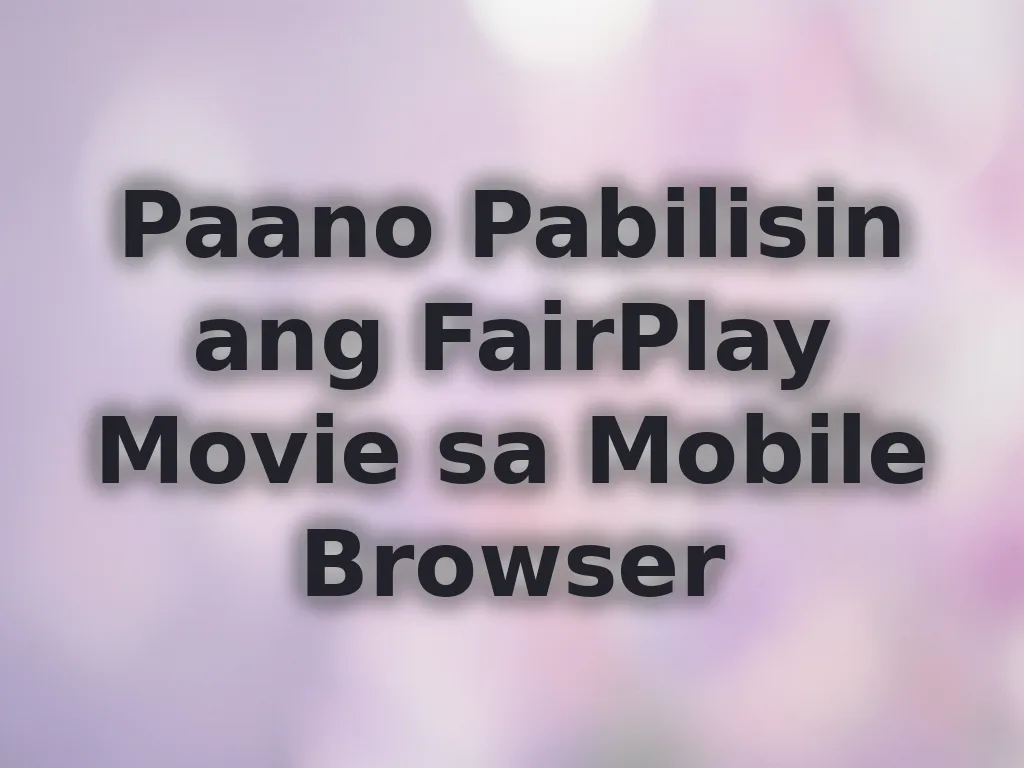 Paano Pabilisin ang FairPlay Movie sa Mobile Browser