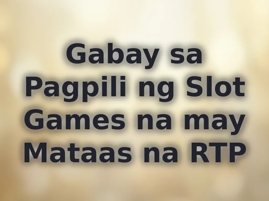 Gabay sa Pagpili ng Slot Games na may Mataas na RTP